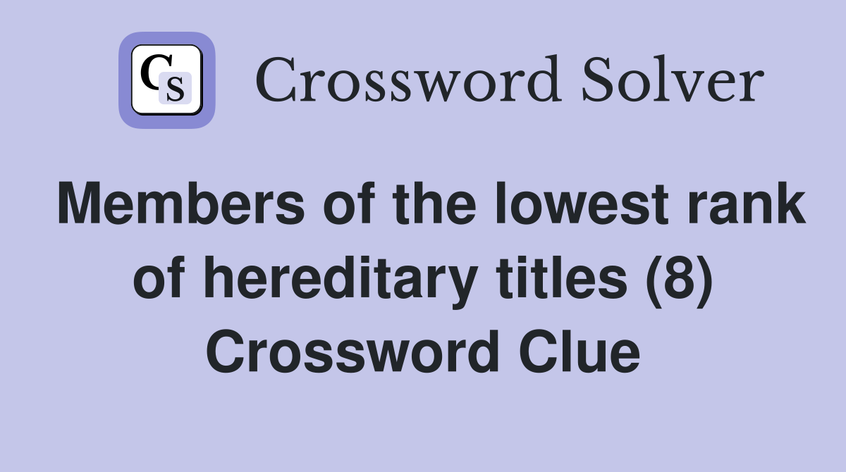 Members of the lowest rank of hereditary titles (8) Crossword Clue