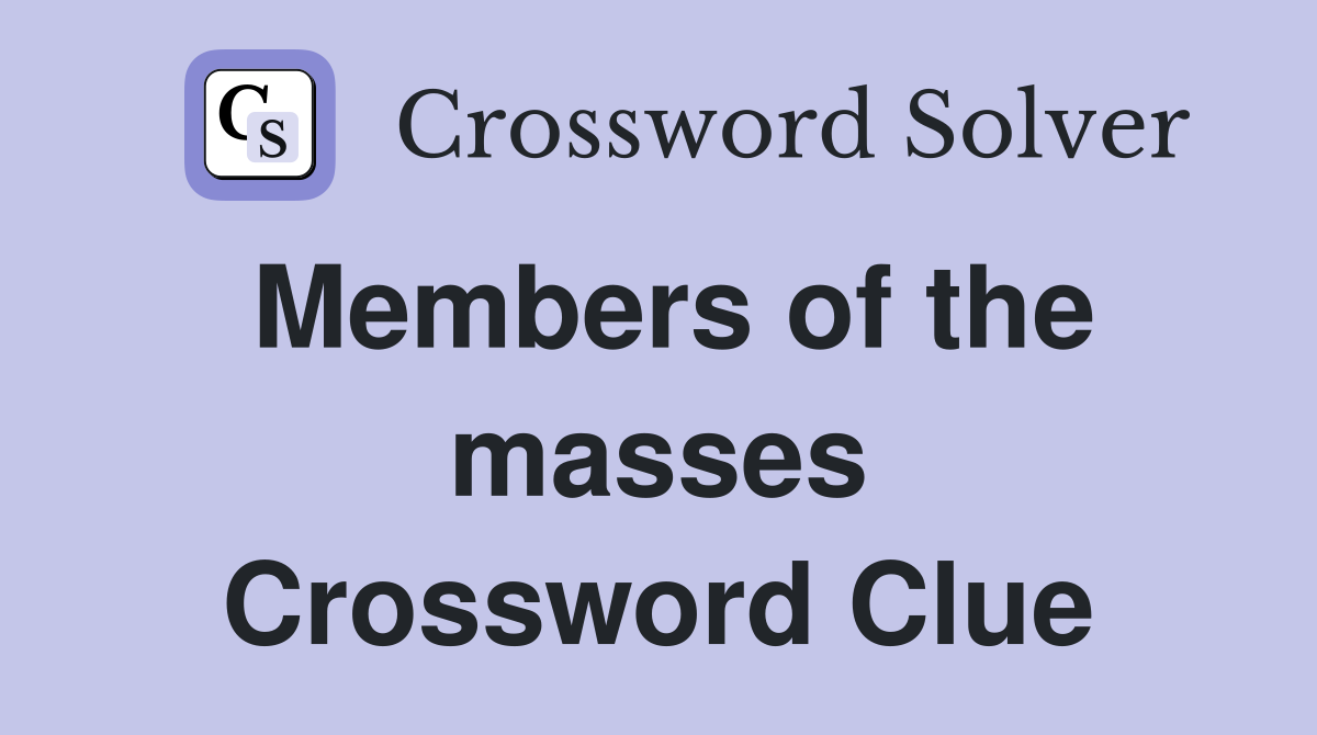 Members of the masses Crossword Clue
