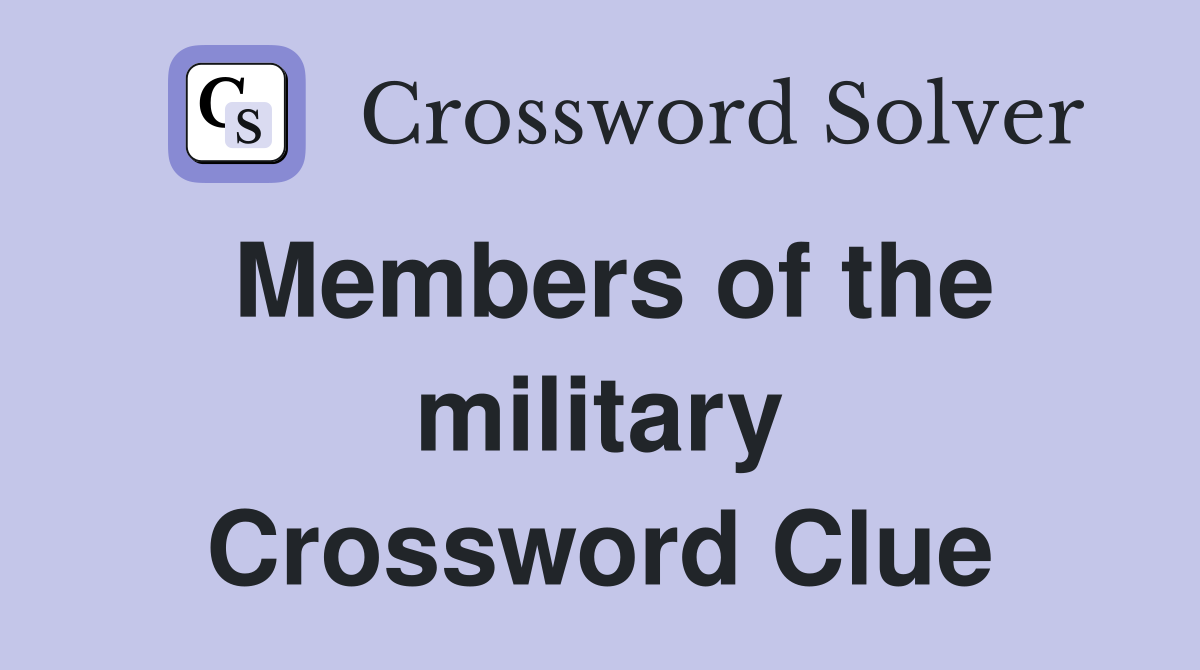 Members of the military Crossword Clue