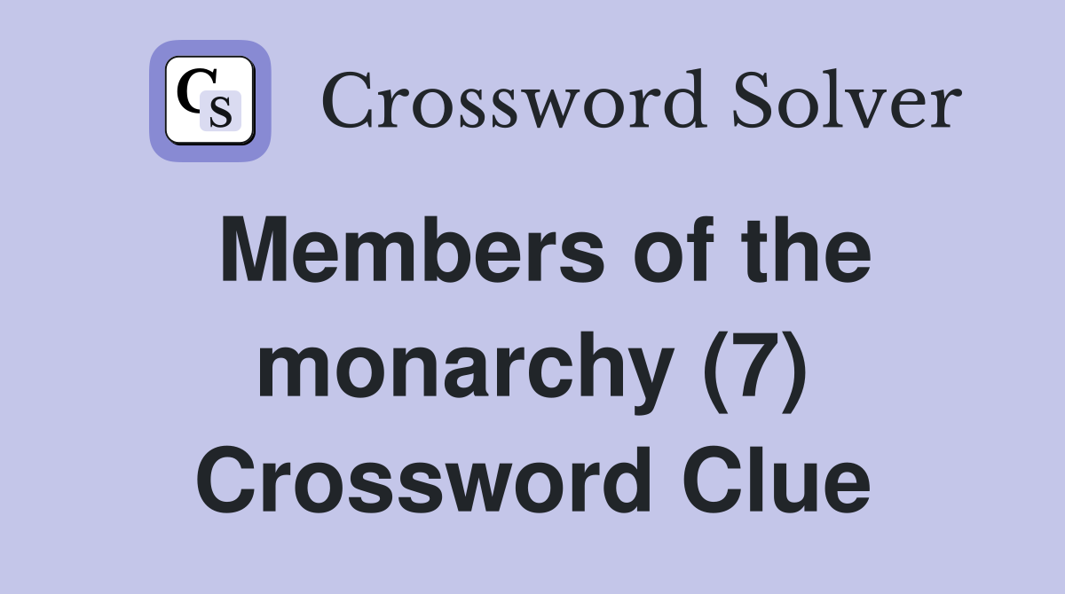 Members of the monarchy (7) Crossword Clue