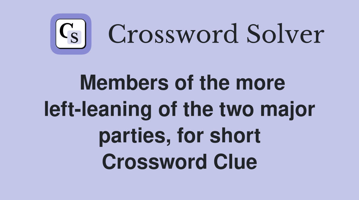 Members of the more left-leaning of the two major parties, for short Crossword Clue