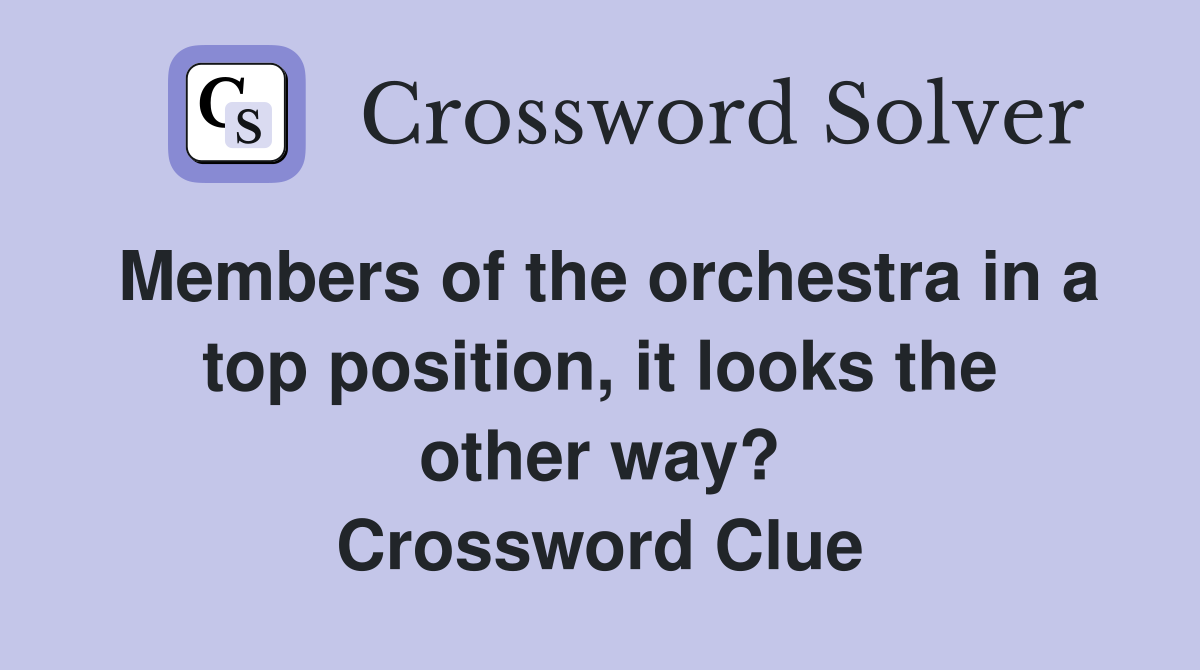 Members of the orchestra in a top position, it looks the other way? Crossword Clue