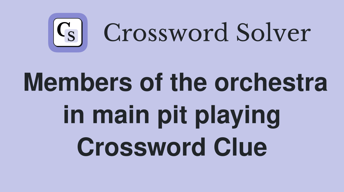 Members of the orchestra in main pit playing Crossword Clue