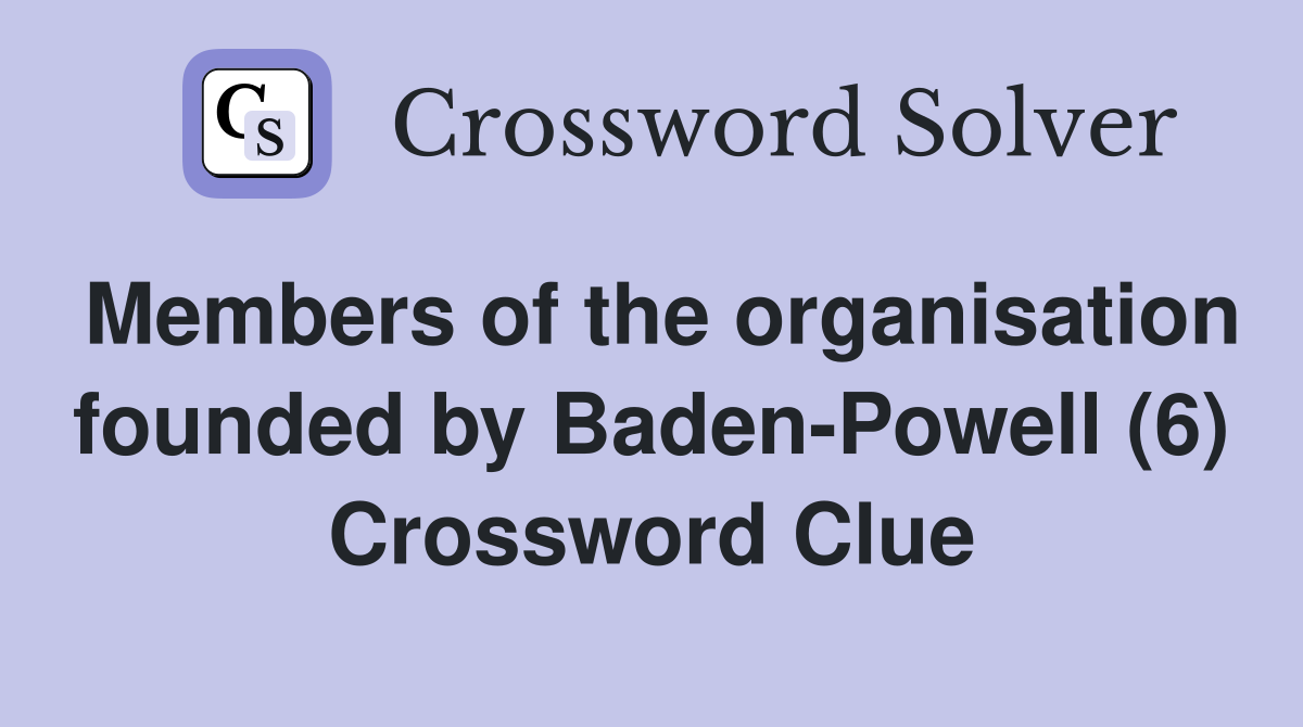 Members of the organisation founded by Baden-Powell (6) Crossword Clue