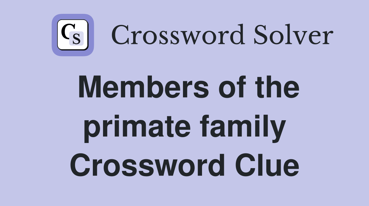 Members of the primate family Crossword Clue