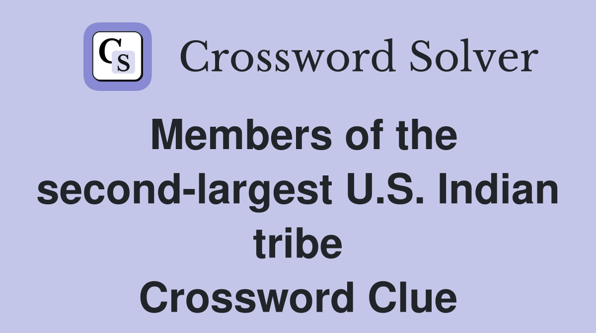 Members of the second-largest U.S. Indian tribe Crossword Clue