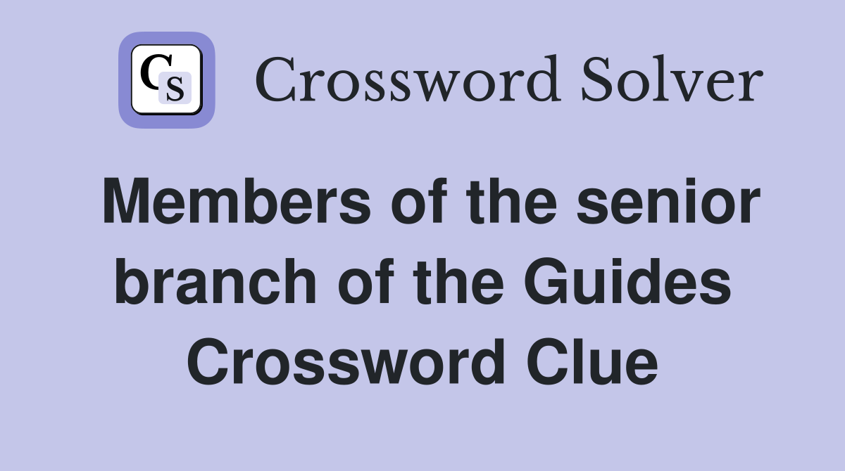 Members of the senior branch of the Guides Crossword Clue