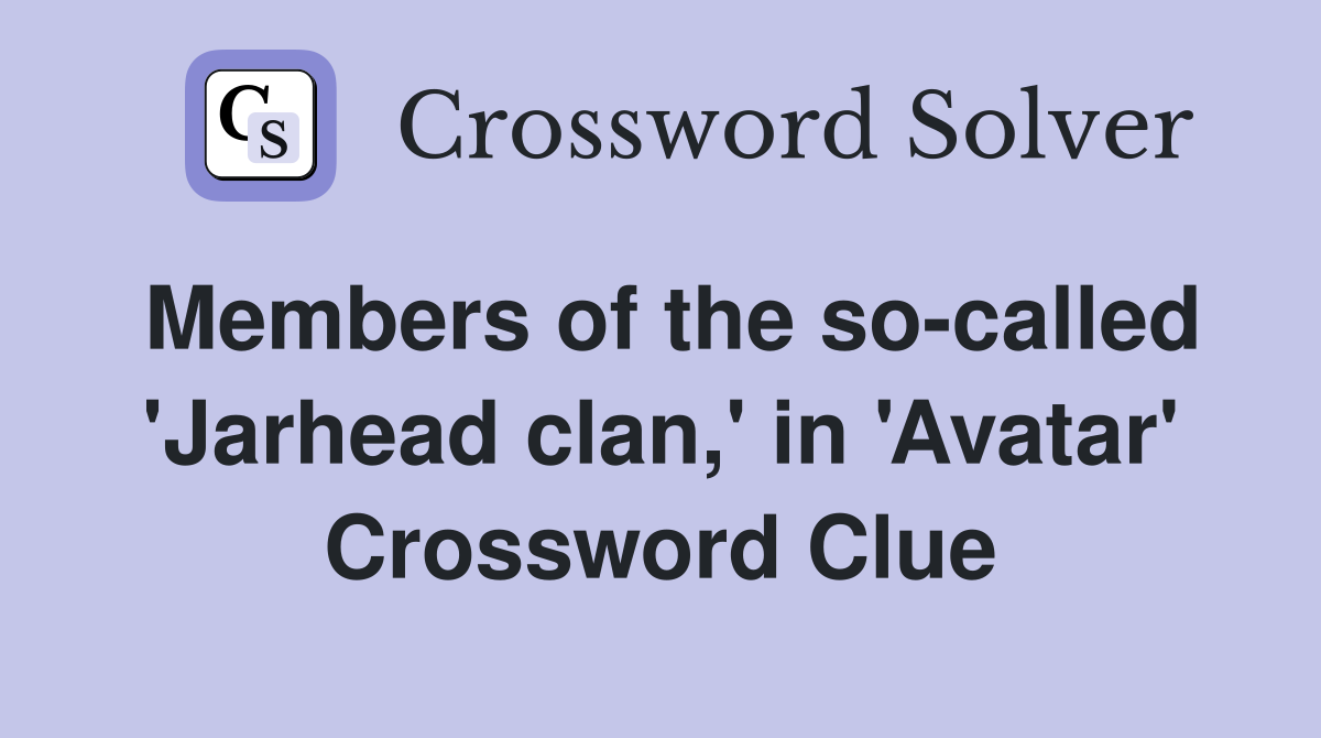 Members of the so-called 'Jarhead clan,' in 'Avatar' Crossword Clue