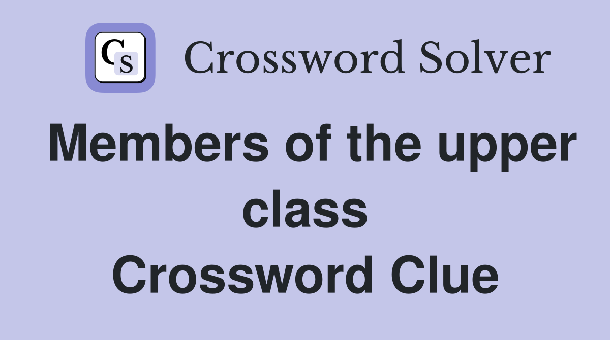 Members of the upper class Crossword Clue