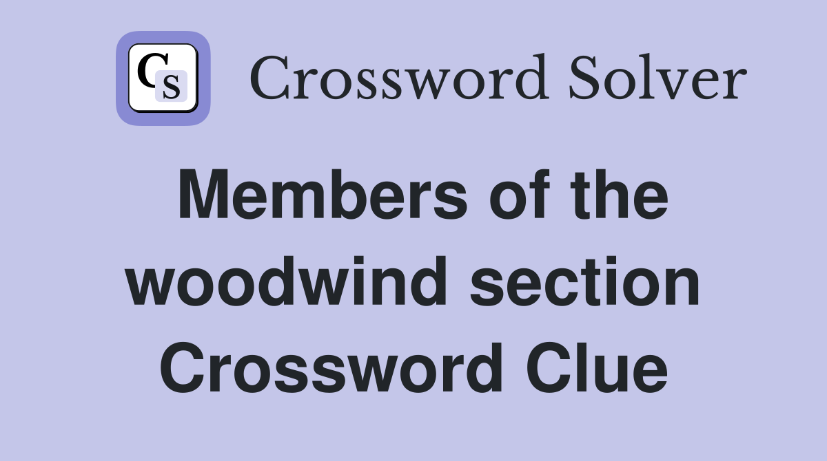 Members of the woodwind section Crossword Clue
