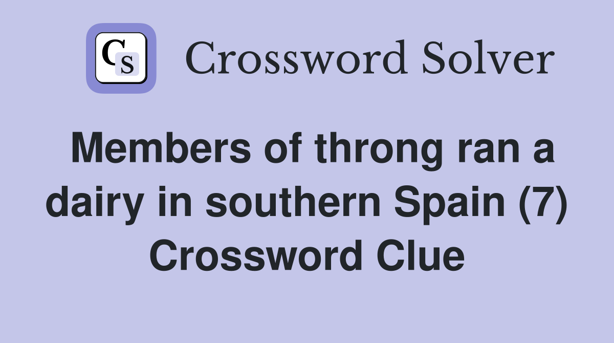 Members of throng ran a dairy in southern Spain (7) Crossword Clue
