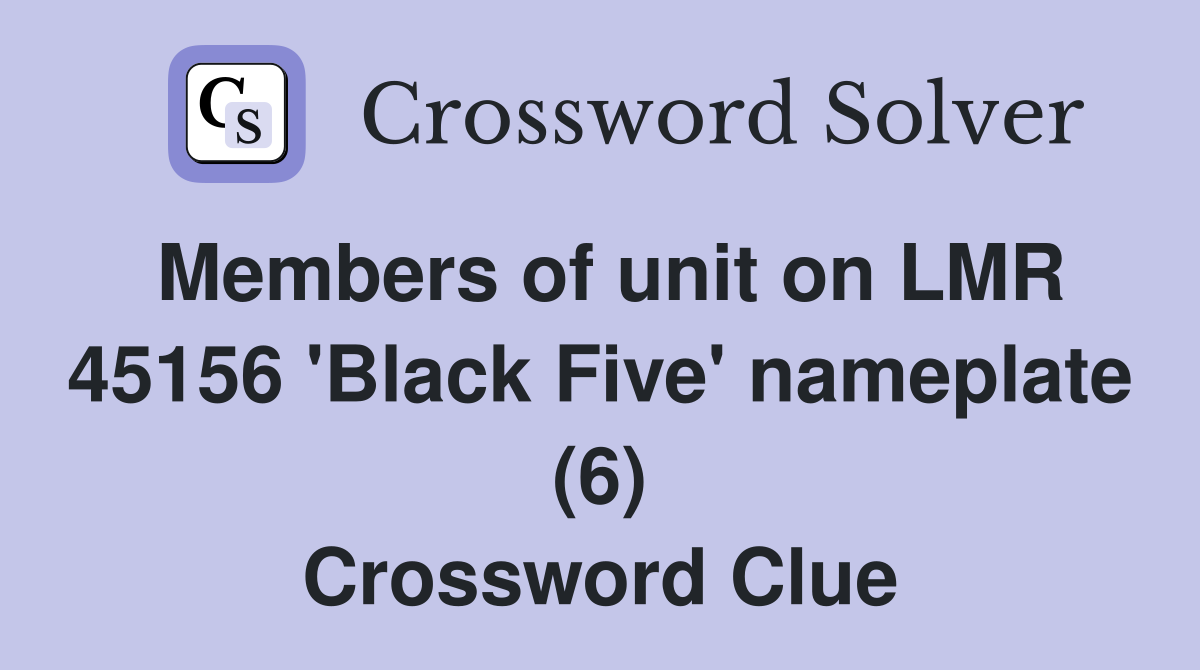 Members of unit on LMR 45156 'Black Five' nameplate (6) Crossword Clue