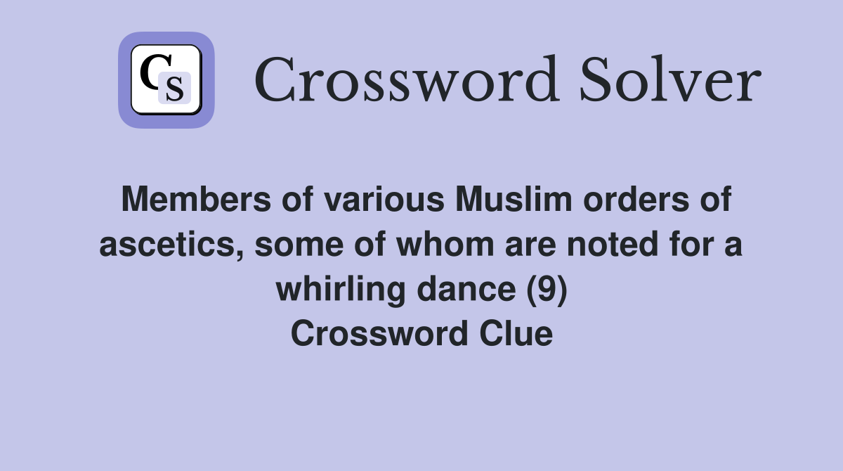 Members of various Muslim orders of ascetics, some of whom are noted for a whirling dance (9) Crossword Clue