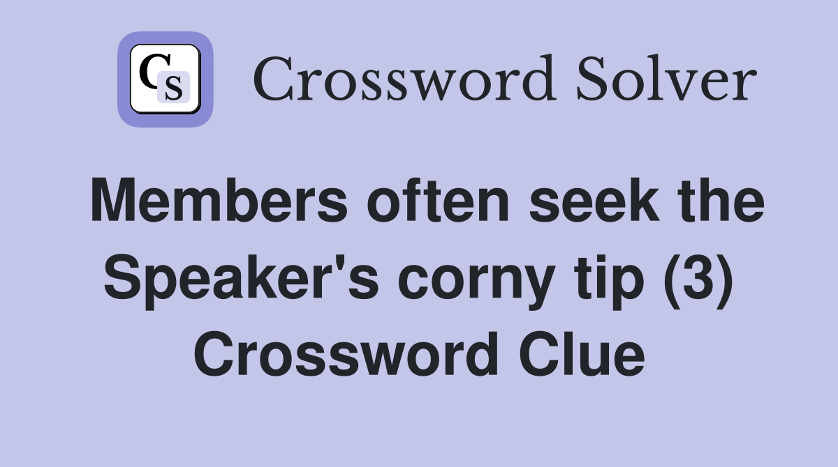 Members often seek the Speaker's corny tip (3) Crossword Clue