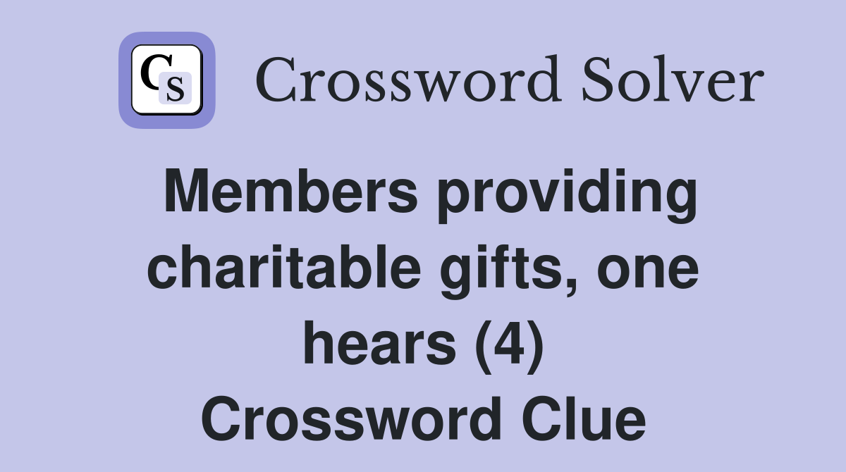 Members providing charitable gifts, one hears (4) Crossword Clue