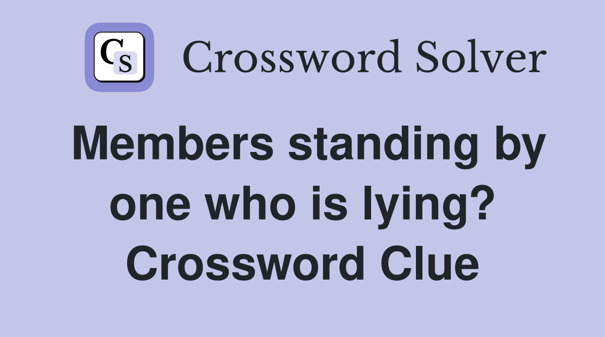 Members standing by one who is lying? Crossword Clue