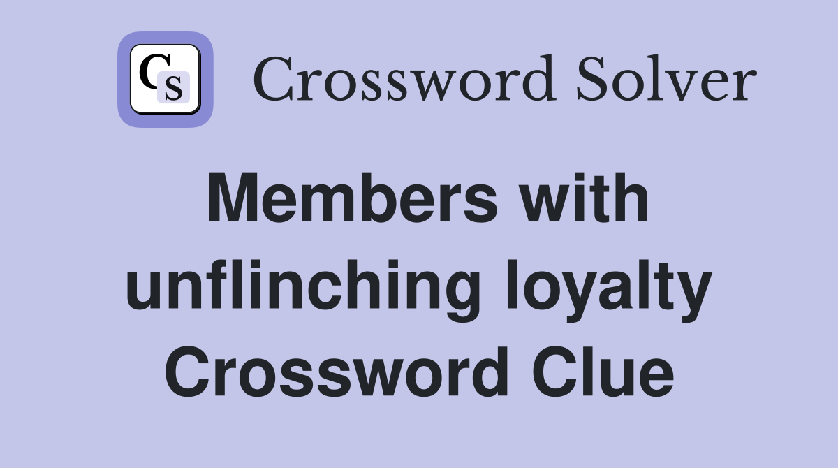 Members with unflinching loyalty Crossword Clue