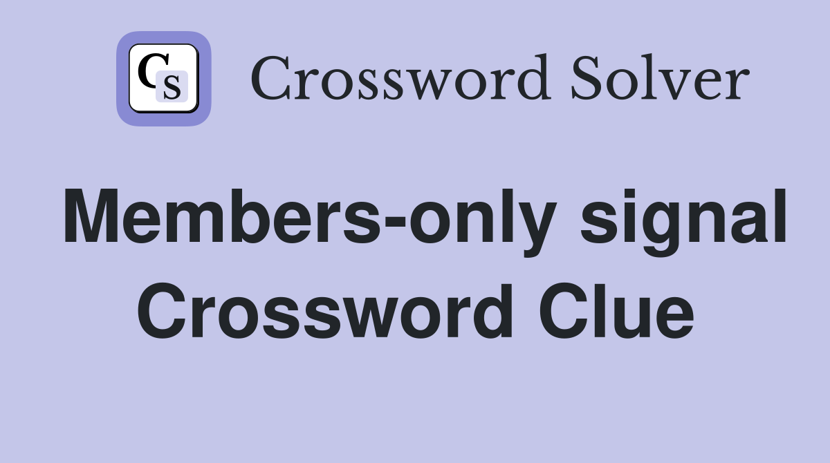 Members-only signal Crossword Clue