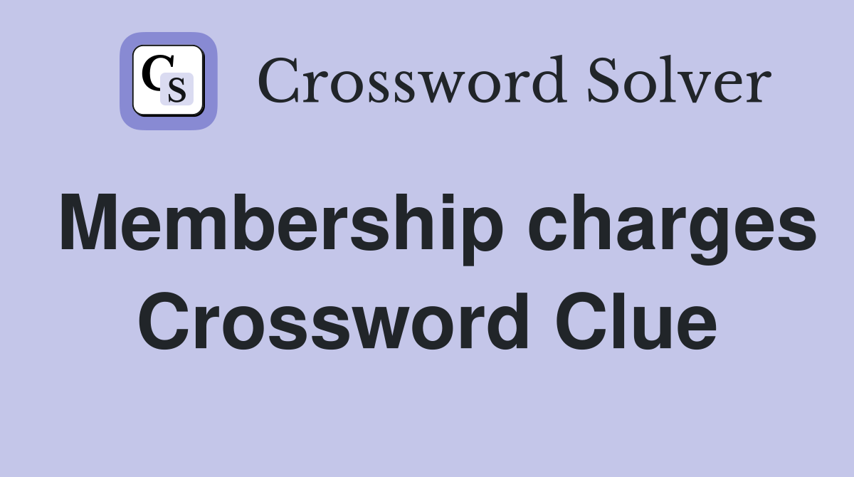 Membership charges Crossword Clue