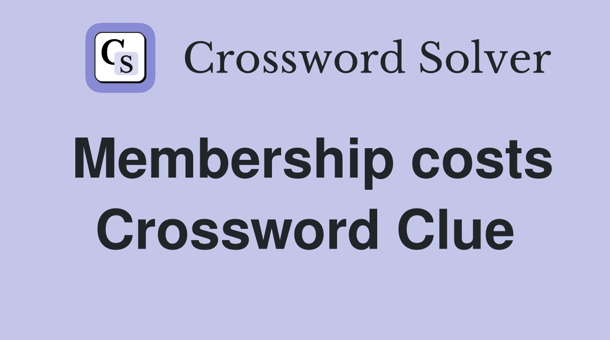 Membership costs Crossword Clue