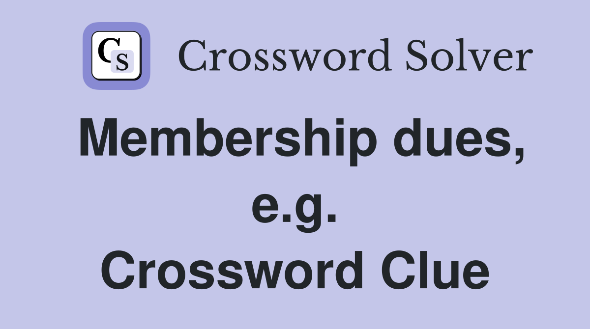 Membership dues, e.g. Crossword Clue