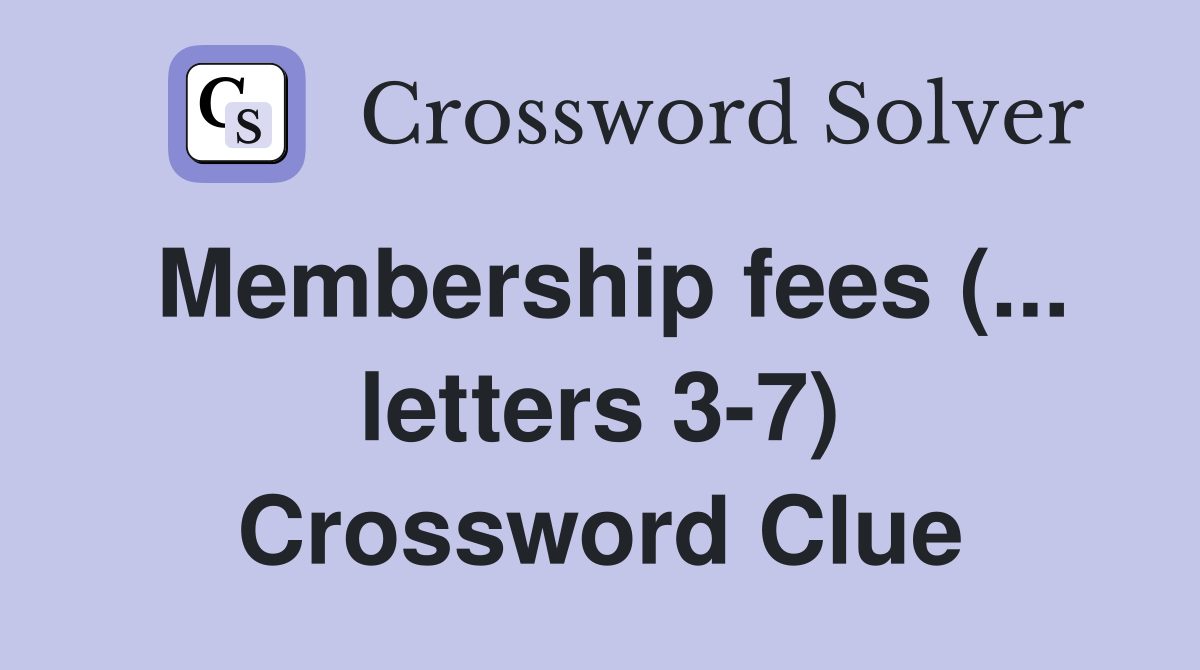 Membership fees (... letters 3-7) Crossword Clue