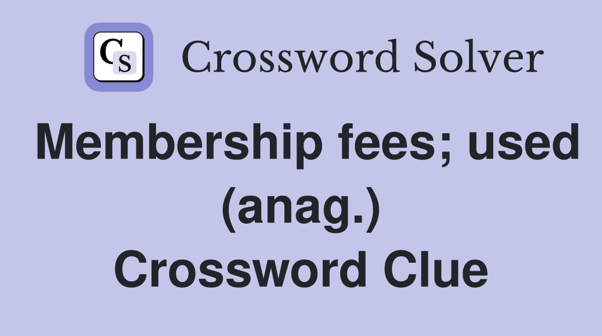 Membership fees; used (anag.) Crossword Clue