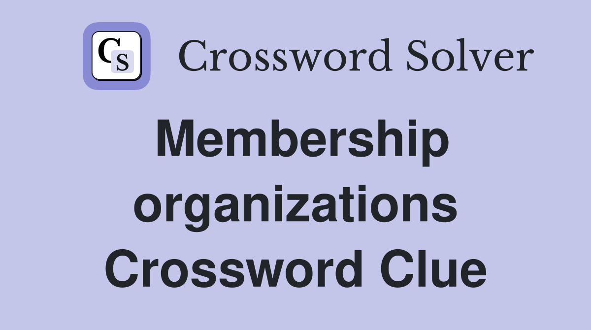 Membership organizations Crossword Clue