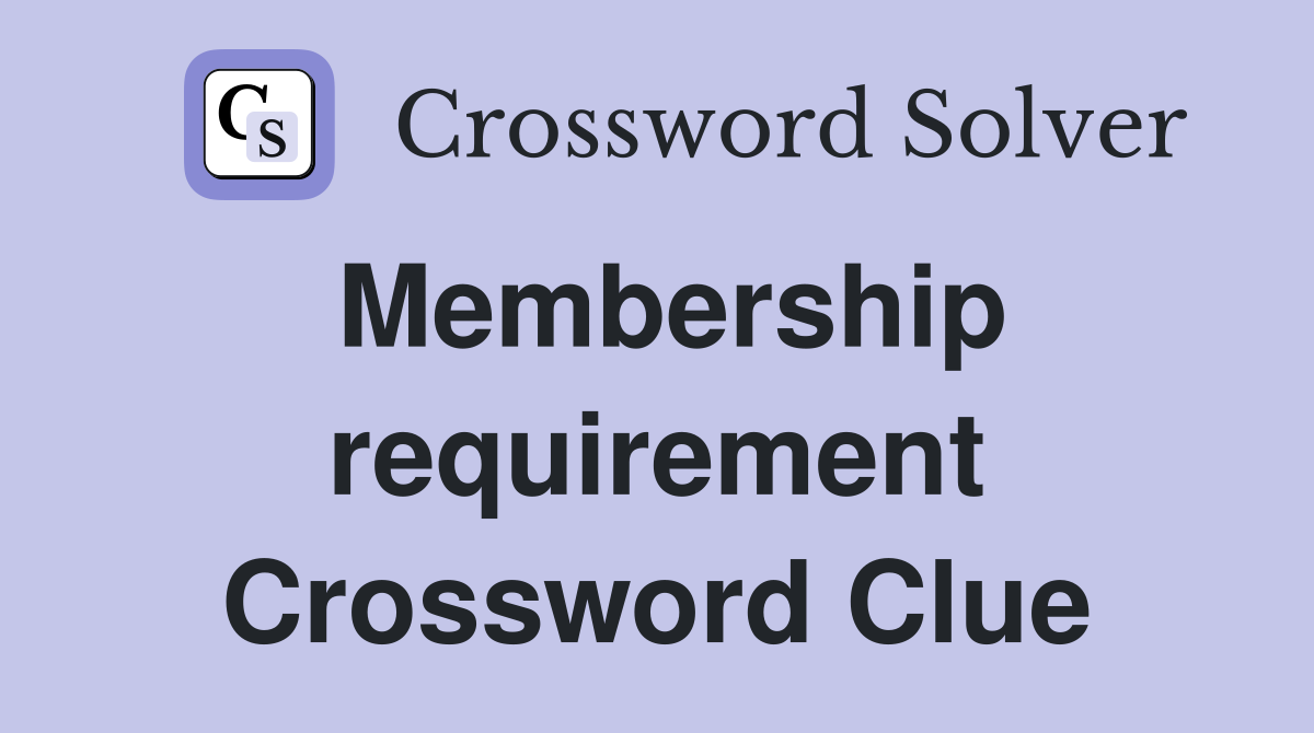 Membership requirement Crossword Clue