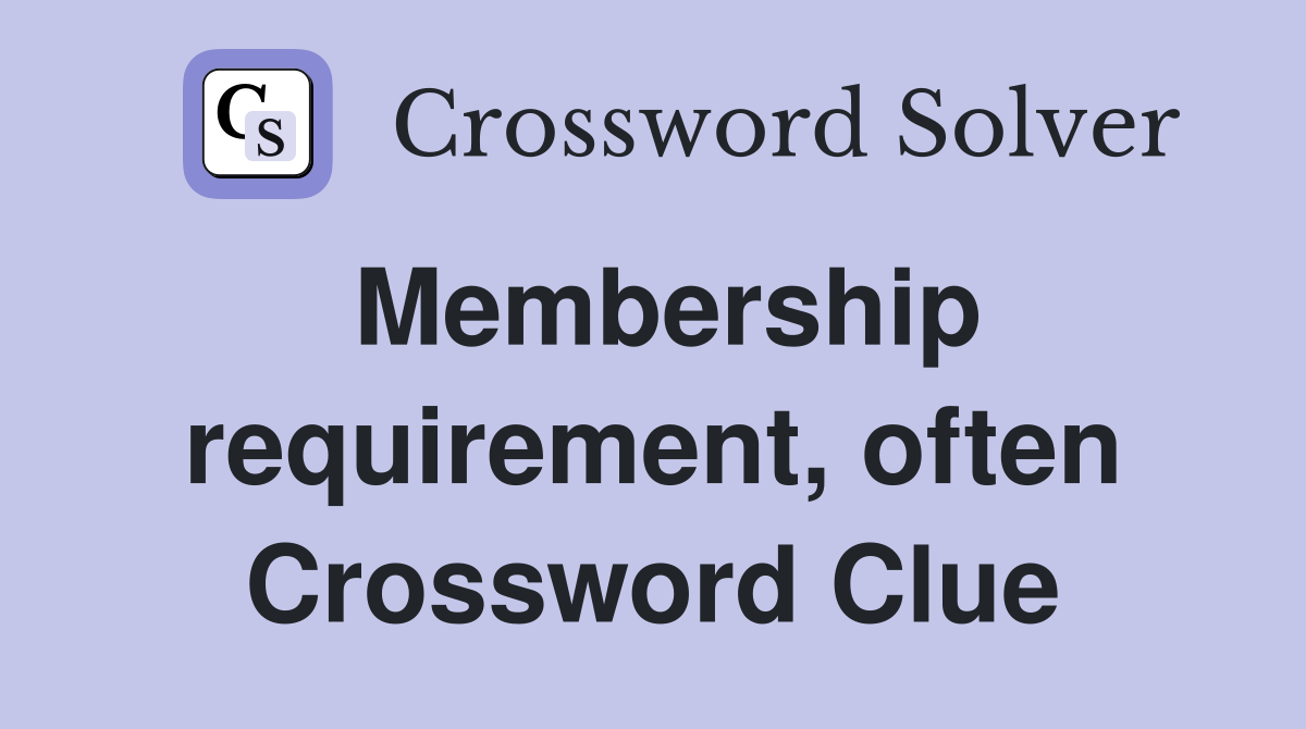 Membership requirement, often Crossword Clue