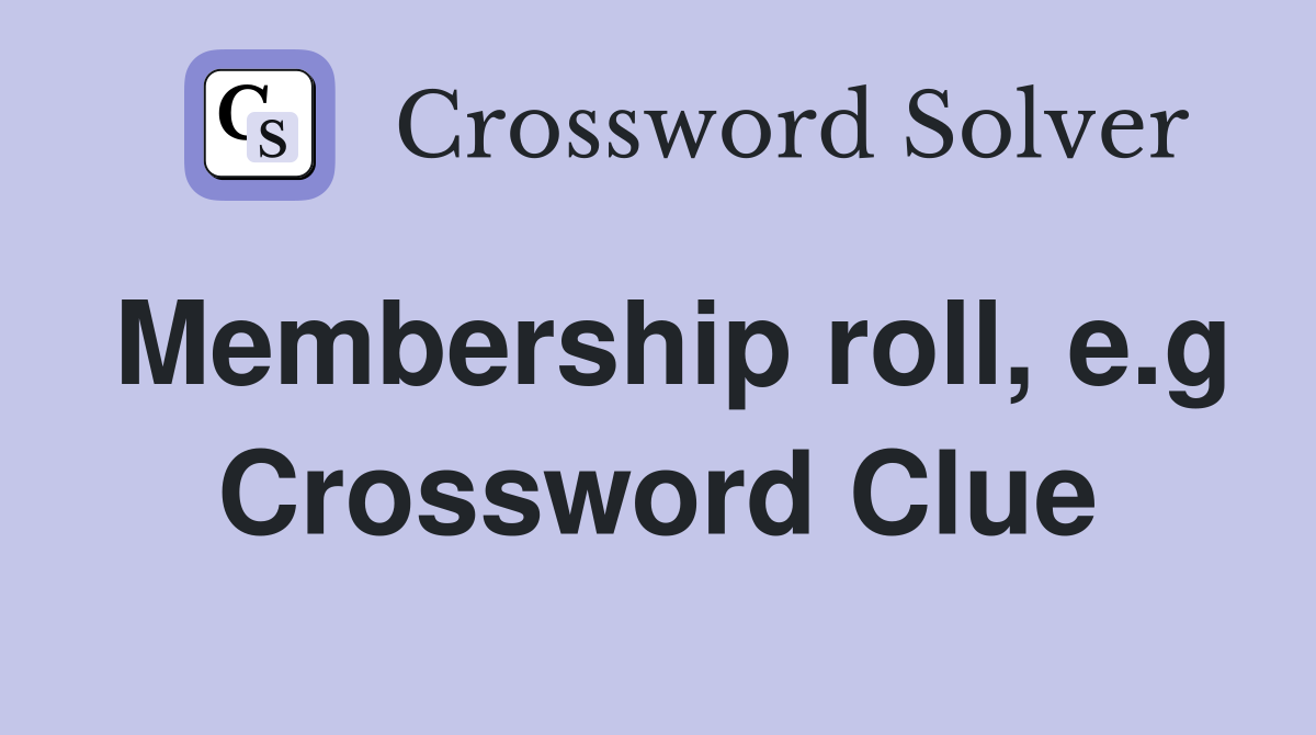 Membership roll, e.g Crossword Clue