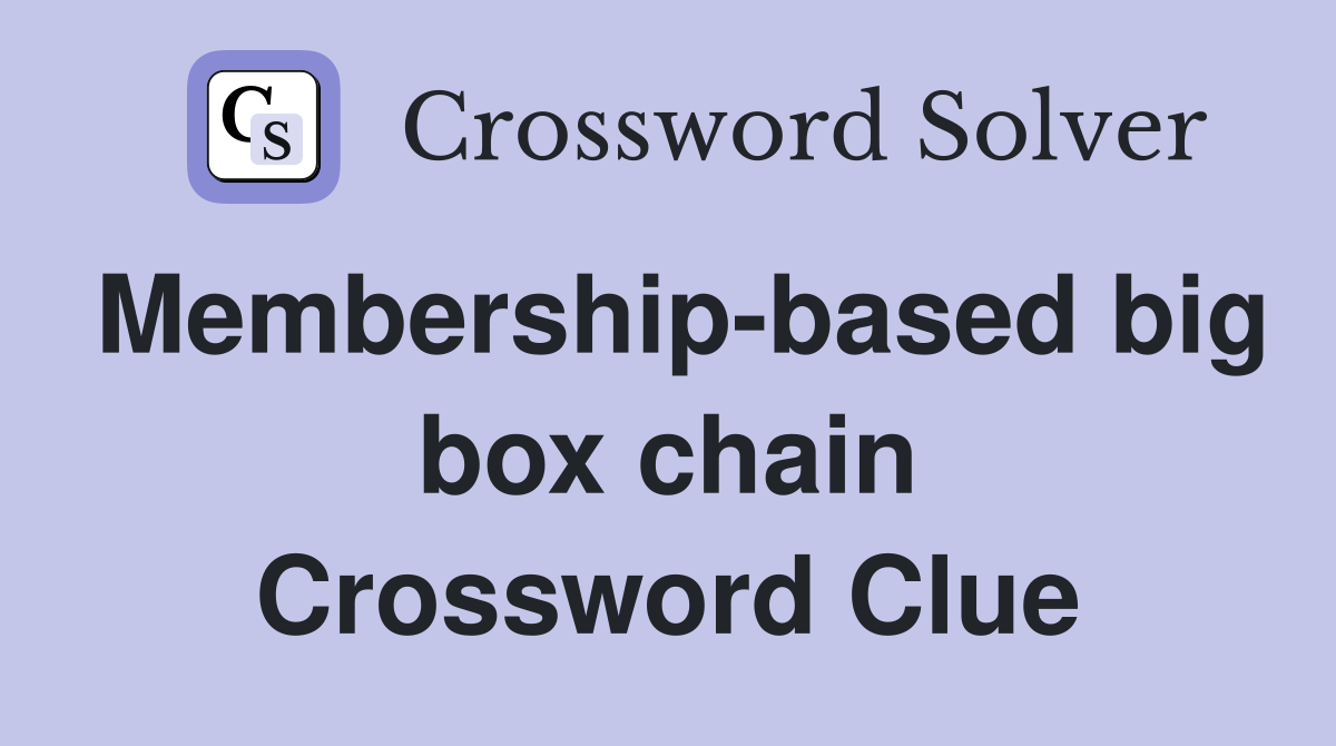 Membership-based big box chain Crossword Clue