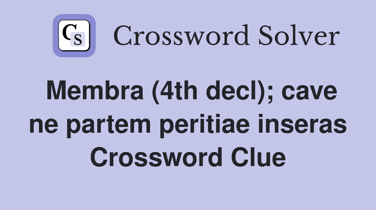 Membra (4th decl); cave ne partem peritiae inseras Crossword Clue