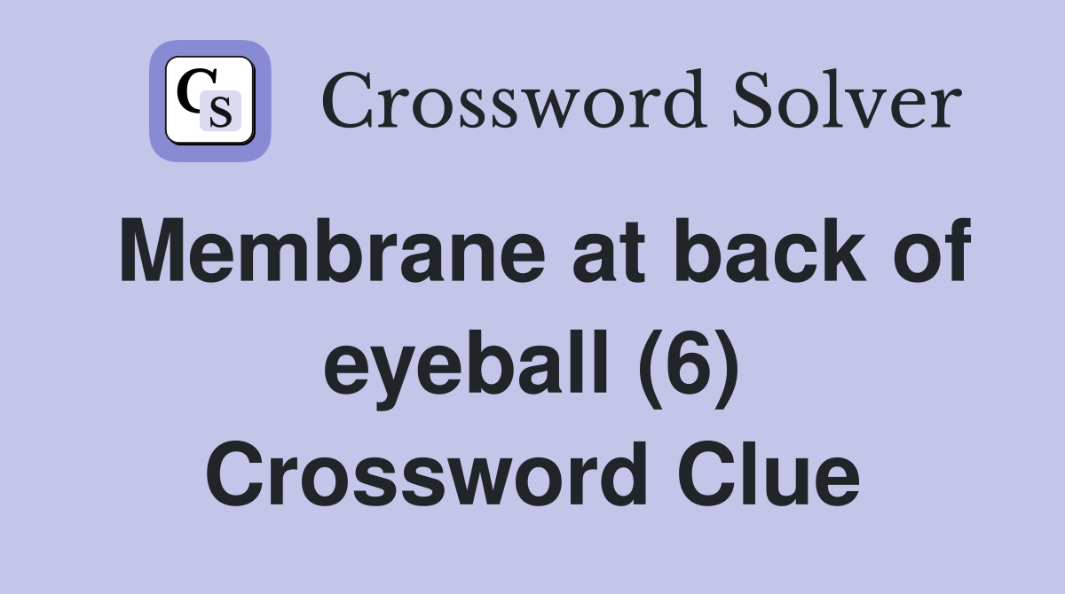 Membrane at back of eyeball (6) Crossword Clue