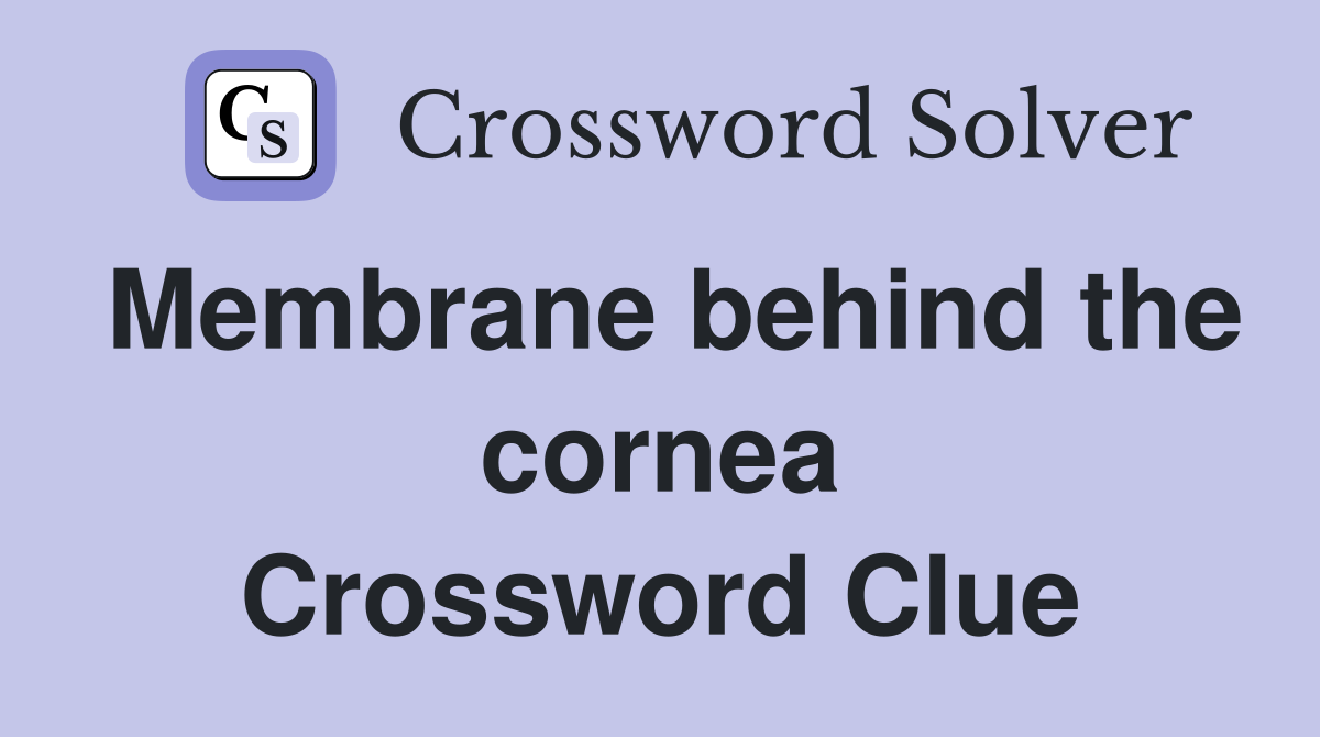 Membrane behind the cornea Crossword Clue