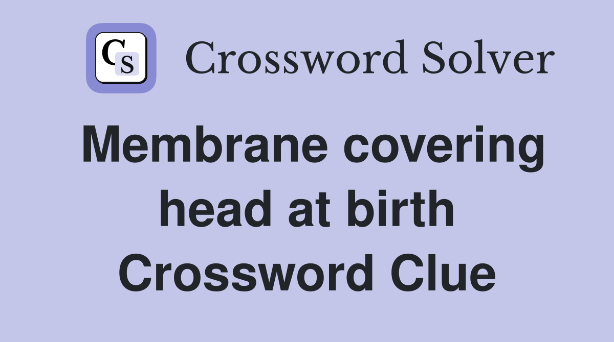 Membrane covering head at birth Crossword Clue