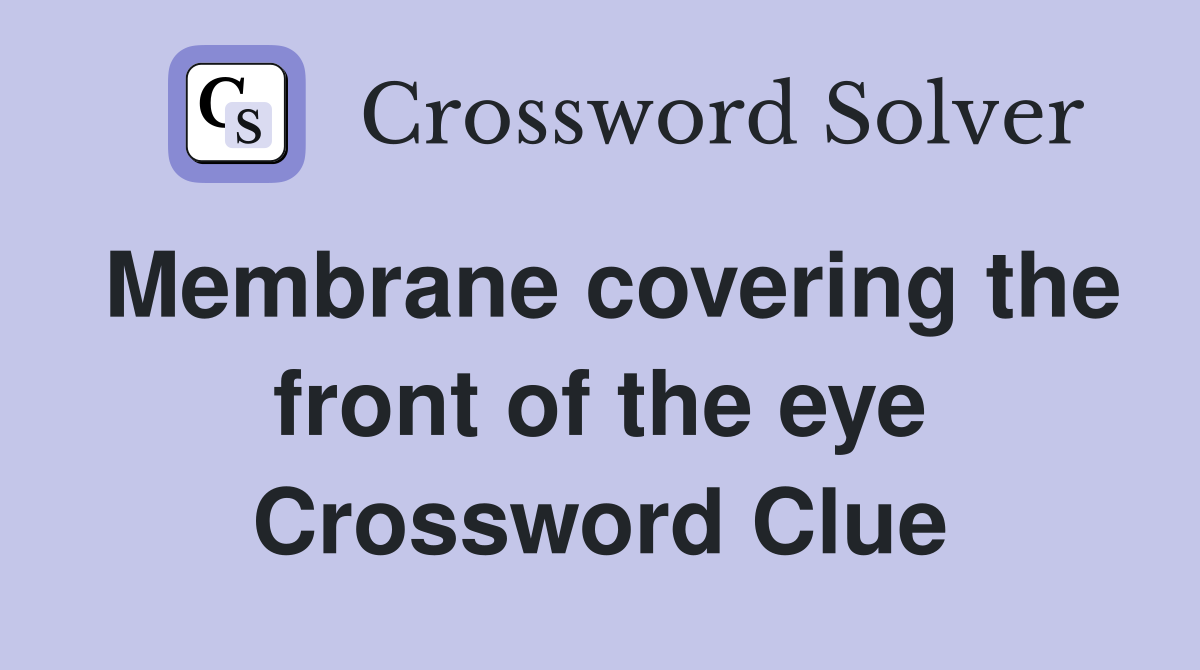 Membrane covering the front of the eye Crossword Clue