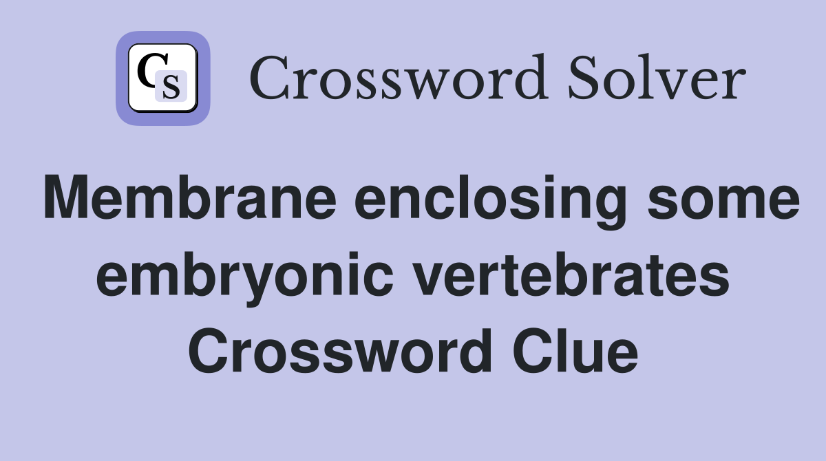 Membrane enclosing some embryonic vertebrates Crossword Clue