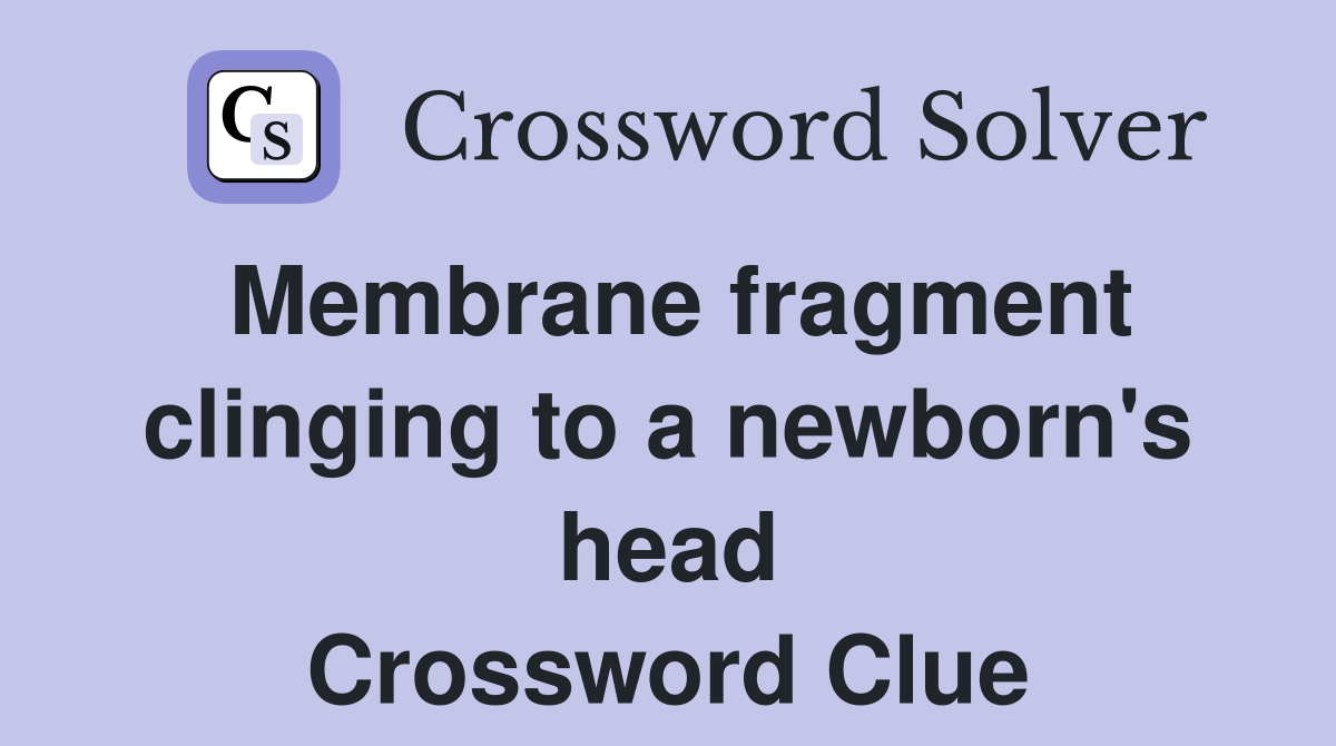 Membrane fragment clinging to a newborn's head Crossword Clue