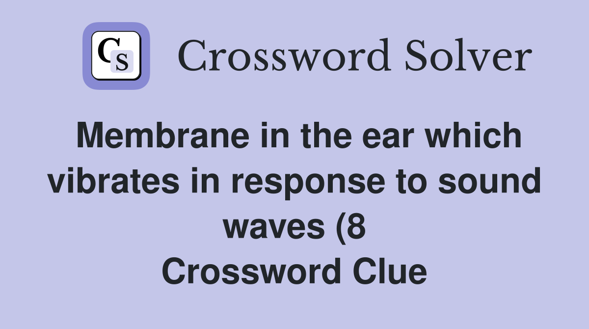 Membrane in the ear which vibrates in response to sound waves (8 Membrane in the ear which vibrates in response to sound waves (8