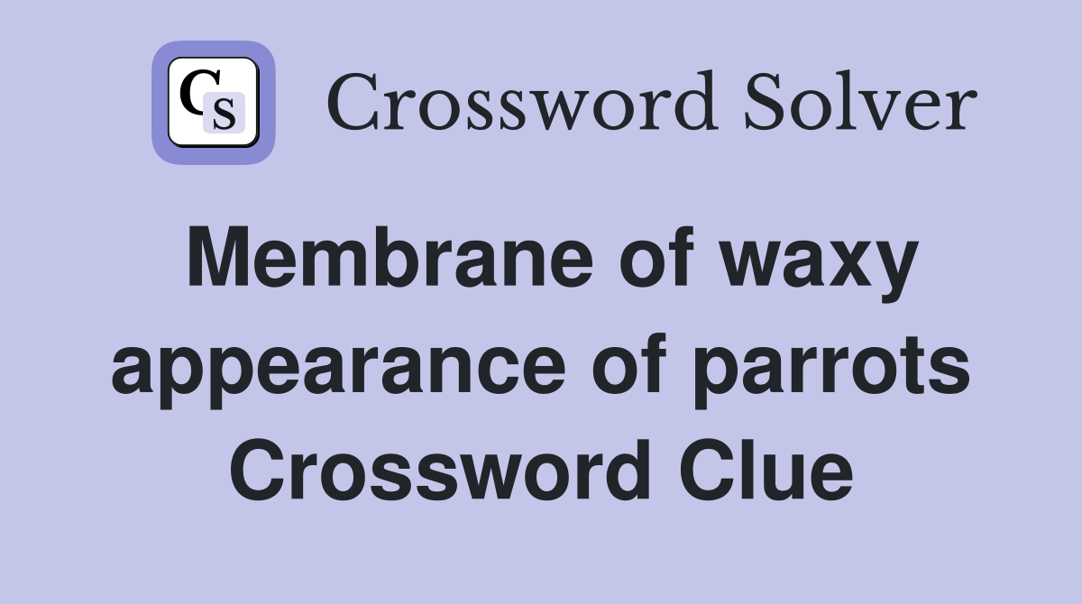Membrane of waxy appearance of parrots Crossword Clue