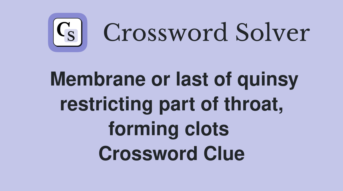 Membrane or last of quinsy restricting part of throat, forming clots  Crossword Clue