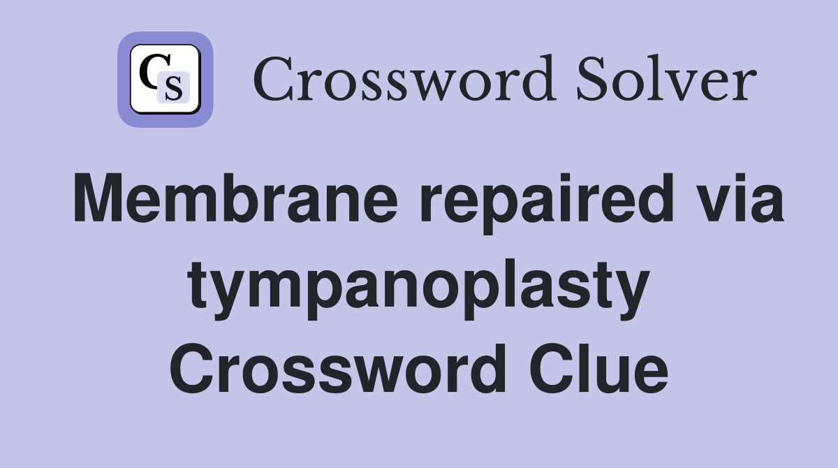 Membrane repaired via tympanoplasty Crossword Clue
