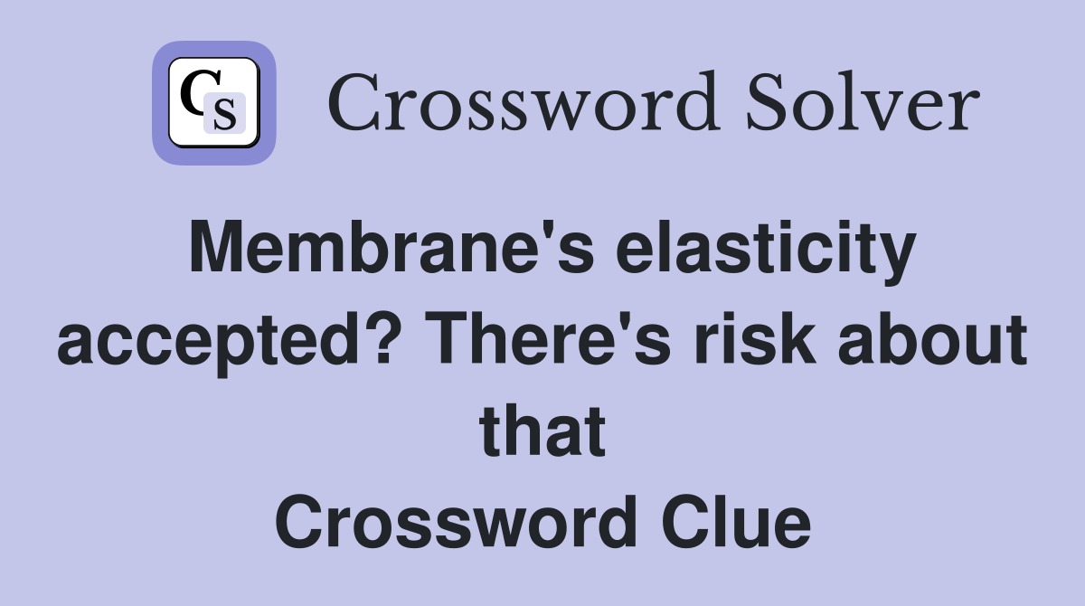 Membrane's elasticity accepted? There's risk about that Crossword Clue