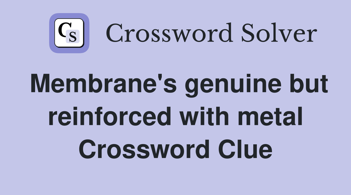 Membrane's genuine but reinforced with metal Crossword Clue