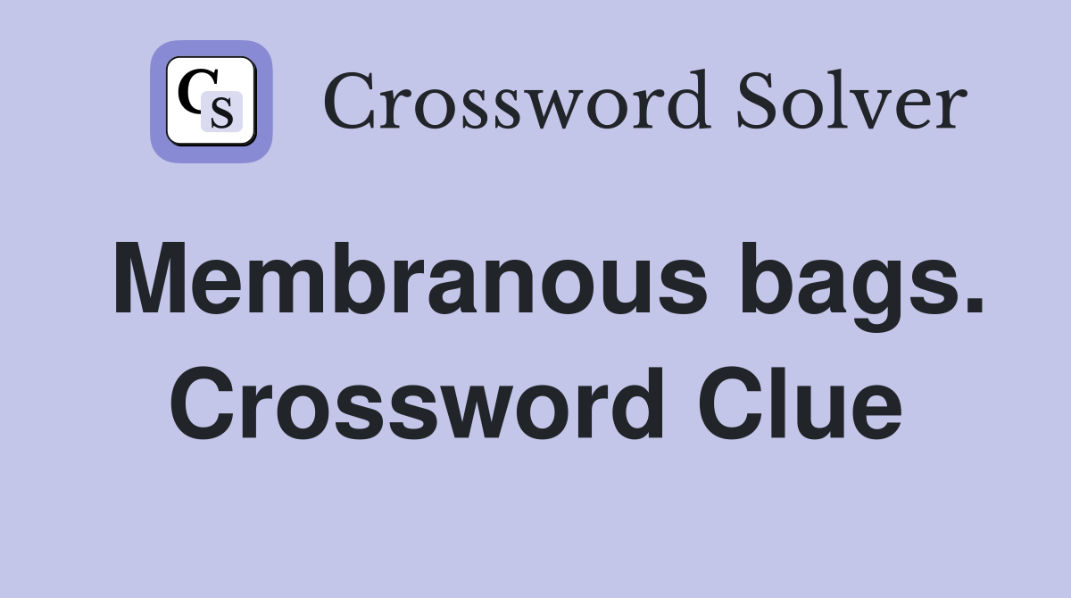 Membranous bags. Crossword Clue