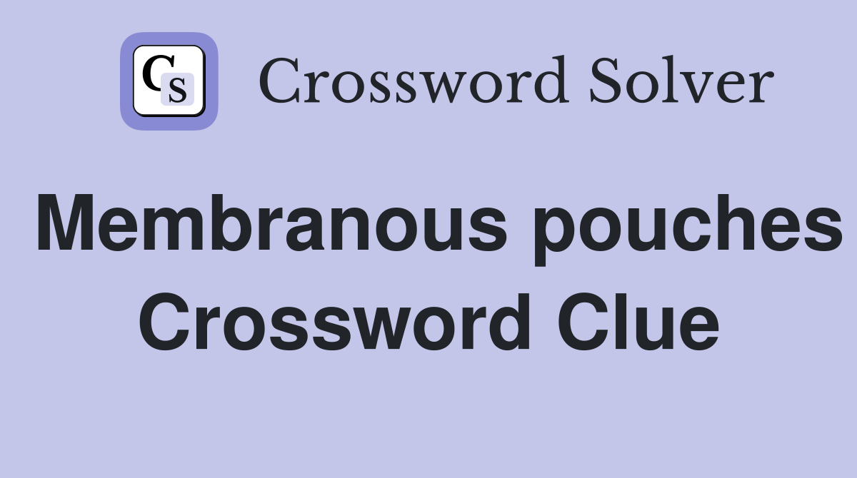 Membranous pouches Crossword Clue