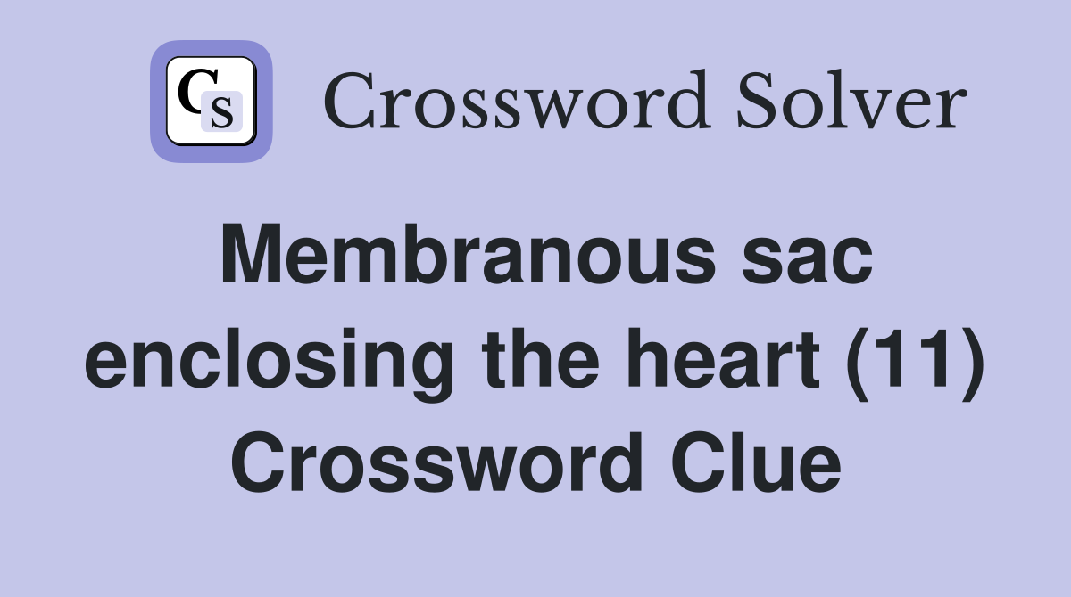 Membranous sac enclosing the heart (11) Crossword Clue