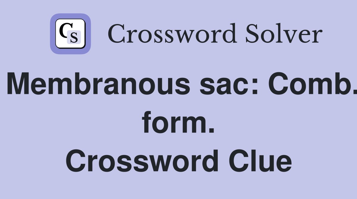 Membranous sac: Comb. form. Crossword Clue