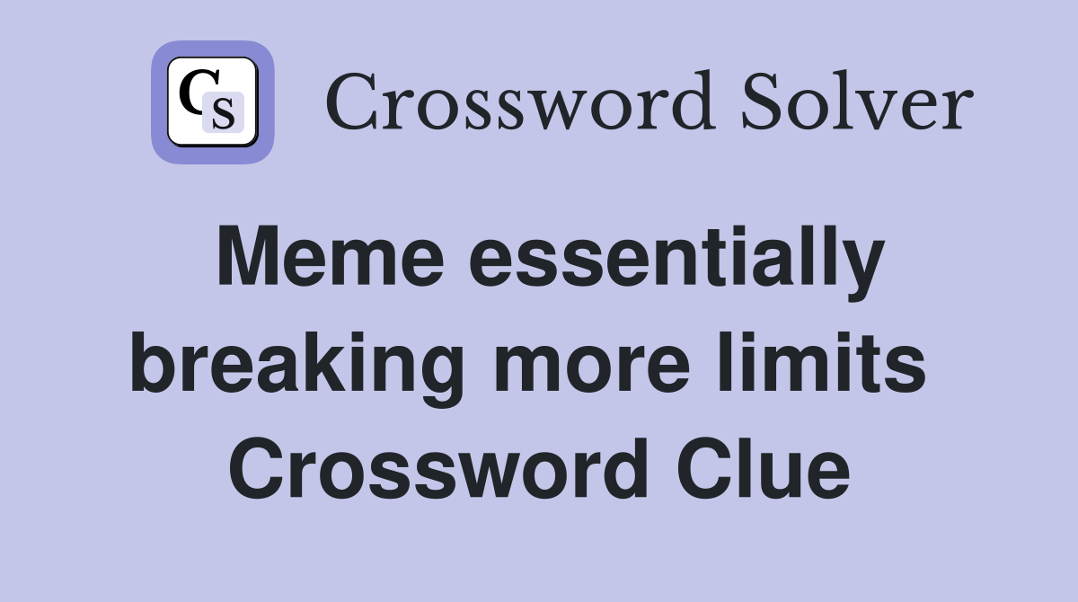 Meme essentially breaking more limits  Crossword Clue